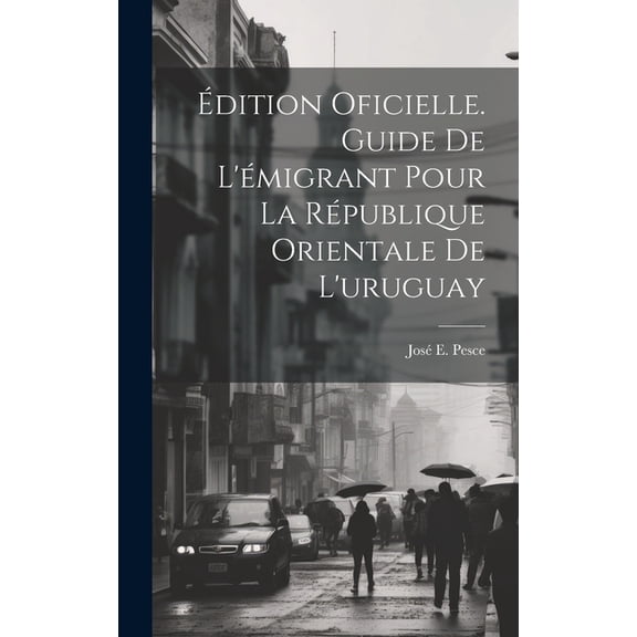 Édition Oficielle. Guide De L'émigrant Pour La République Orientale De L'uruguay (Hardcover)