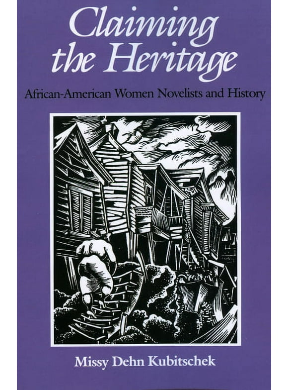 Claiming the Heritage: African-American Women Novelists and History  Paperback  Missy Dehn Kubitschek