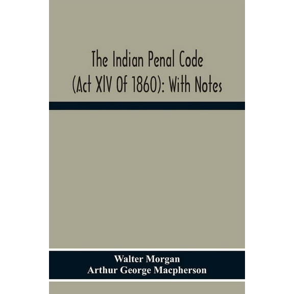 The Indian Penal Code (Act Xlv Of 1860): With Notes, (Paperback)