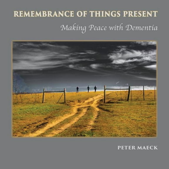 Remembrance of Things Present: Making Peace with Dementia (Paperback)