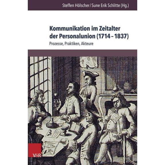 Kommunikation Im Zeitalter Der Personalunion (1714-1837) : Prozesse, Praktiken, Akteure (Hardcover)