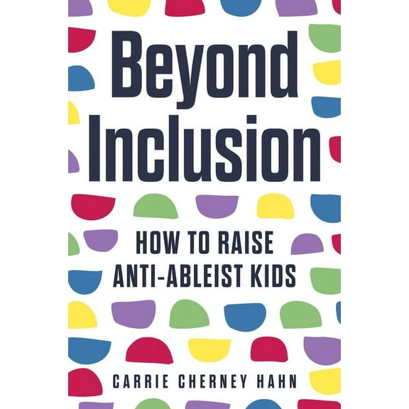 Beyond Inclusion: How to Raise Anti-Ableist Kids, (Paperback)