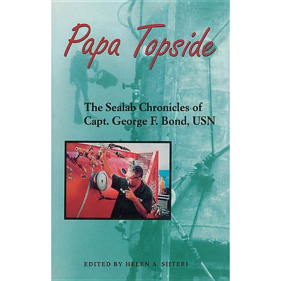 Papa Topside: The Sealab Chronicles of Capt. George F. Bond, USN, (Paperback)