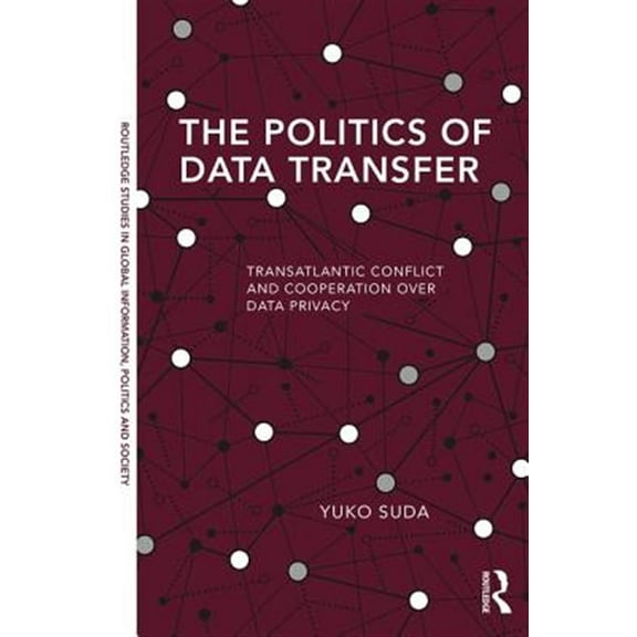Pre-Owned Routledge Studies in Global Information, The Politics of Data Transfer: Transatlantic Conflict and Cooperation Over Data Privacy, (Hardcover)