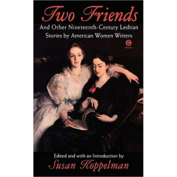 Two Friends and Other 19th-Century American Lesbian Stories: By American Women Writers, (Paperback)