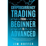 Cryptocurrency Trading from Beginner to Advanced: Proven Strategies to Make Money Day Trading Cryptoassets like Bitcoin (BTC) Using Charting, Technical Analysis, and Psychology (Paperback)