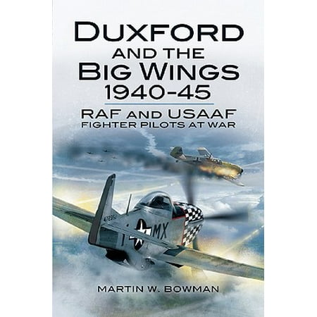 Usaaf Fighter Pilot - Duxford and the Big Wings 1940-45 : RAF and Usaaf Fighter Pilots at War
