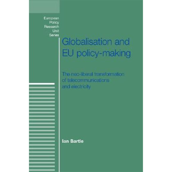 Pre-Owned Globalisation and Eu Policy-Making: The Neo-Liberal Transformation of Telecommunications and (Hardcover) by Ian Bartle