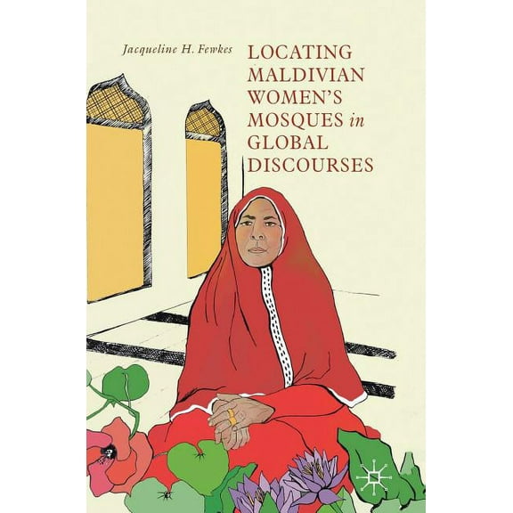 Locating Maldivian Women's Mosques in Global Discourses, (Hardcover)