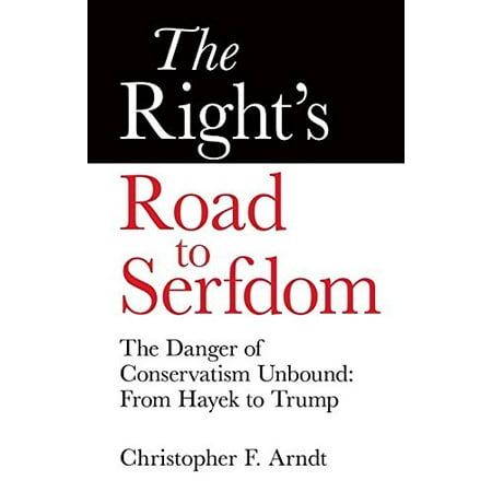 Pre-Owned The Right s Road to Serfdom: The Danger of Conservatism Unbound: From Hayek to Trump 9780997807219 0997807210 Paperback