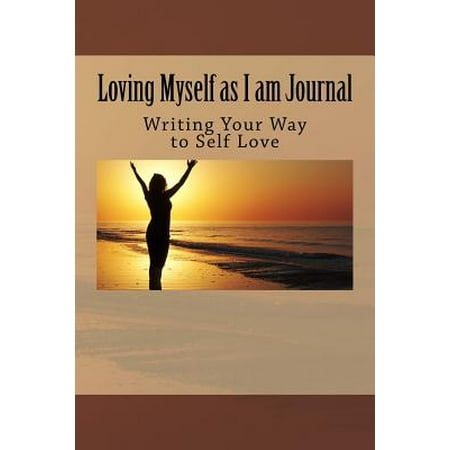 Loving Myself as I Am Journal: Writing Your Way to Self Love (Best Way To Pleasure Myself)