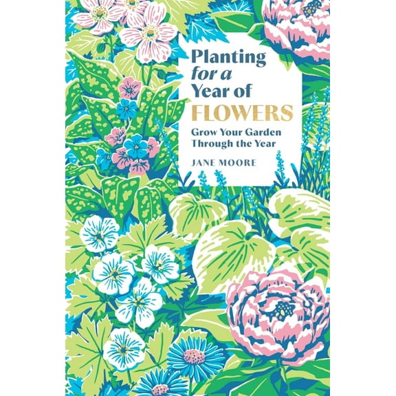 Planting for a Year of Flowers: Grow Your Garden Through the Year, (Hardcover)