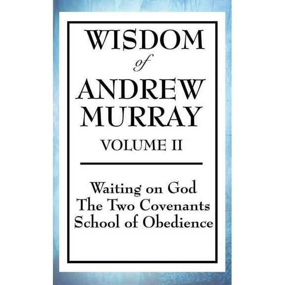 Wisdom of Andrew Murray Volume II: Waiting on God, the Two Covenants, School of Obedience, (Hardcover)