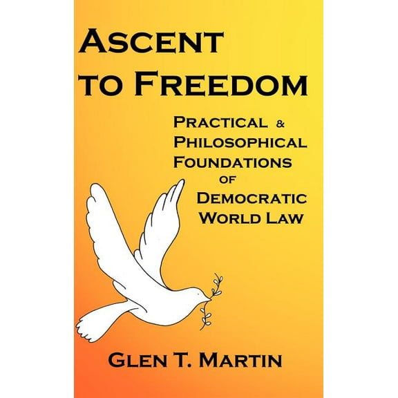 Ascent to Freedom : Practical and Philosophical Foundations of Democratic World Law (Hardcover)