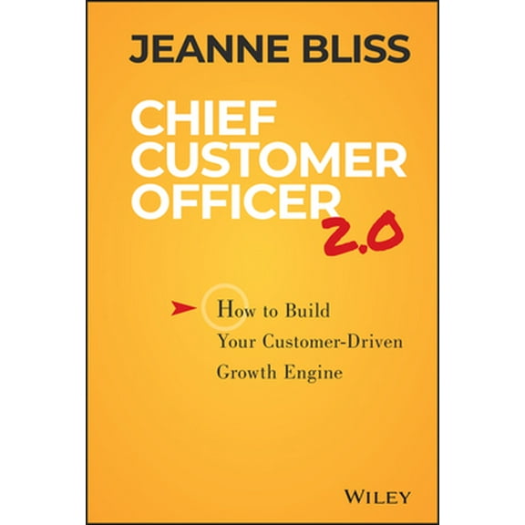 Pre-Owned Chief Customer Officer 2.0: How to Build Your Customer-Driven Growth Engine (Hardcover) 1119047609 9781119047605