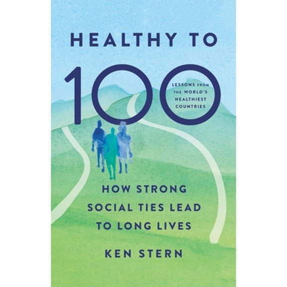 Pre-Owned Healthy to 100: How Strong Social Ties Lead to Long Lives (Hardcover) 1541705017 9781541705012