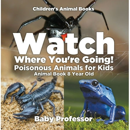 Where Is Old Watch Where You're Going! Poisonous Animals for Kids - Animal Book 8 Year Old | Children's Animal Books - eBook ()