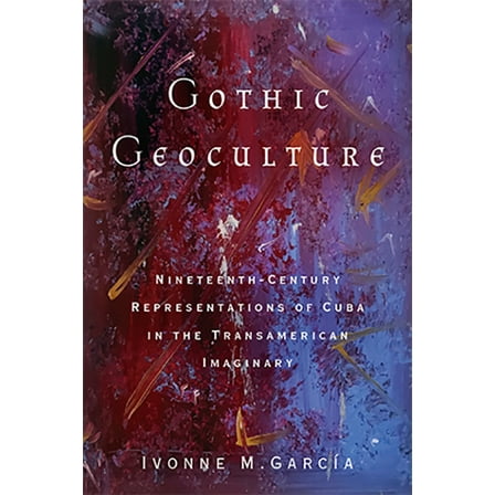 Global Latin/O Americas Gothic Geoculture: Nineteenth-Century Representations of Cuba in the Transamerican Imaginary, (Paperback)