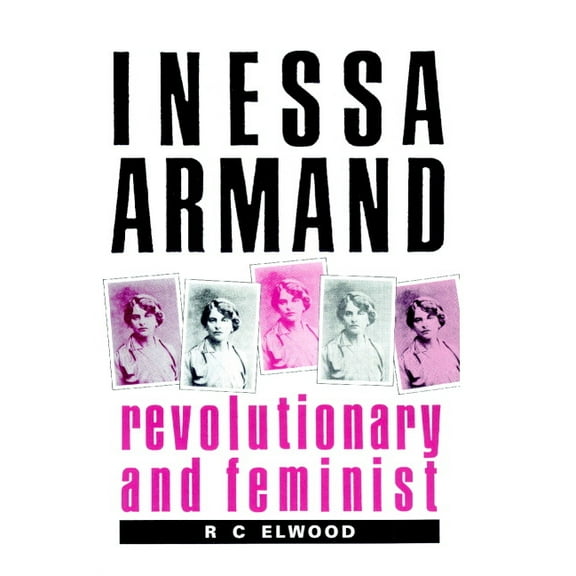 Revolutionary and Feminist Inessa Armand: Revolutionary and Feminist, (Paperback)