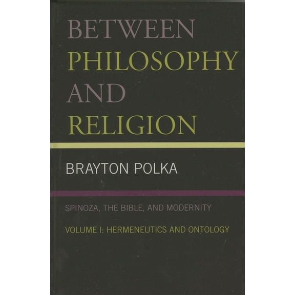 Between Philosophy and Religion: Spinoza, the Bible, and Modernity: Volume 2: Hermeneutics and Ontology, (Paperback)
