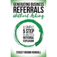 thumbnail image 1 of Generating Business Referrals Without Asking: A Simple Five Step Plan to a Referral Explosion, 1 of 3