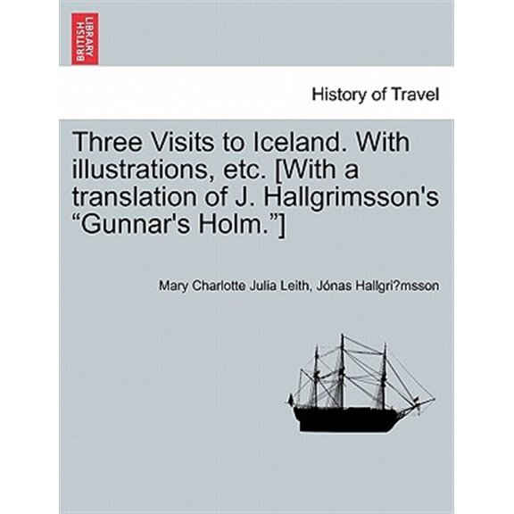 Pre-Owned Three Visits to Iceland. With illustrations, etc. [With a translation of J. Hallgrimssons 'Gunnars Holm.'] Paperback 1240931301 9781240931309 Jnas Hallgrimsson, Mary Charlotte Julia Leith