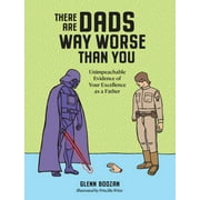 There Are Dads Way Worse Than You : Unimpeachable Evidence of Your Excellence as a Father (Hardcover)