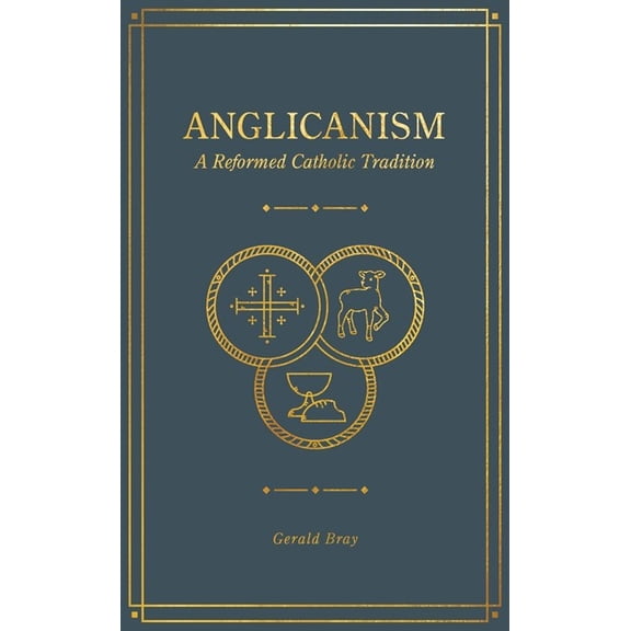 Anglicanism: A Reformed Catholic Tradition, (Hardcover)