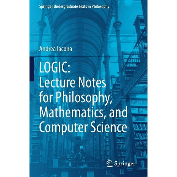 Springer Undergraduate Texts in Philosop Logic: Lecture Notes for Philosophy, Mathematics, and Computer Science, (Paperback)