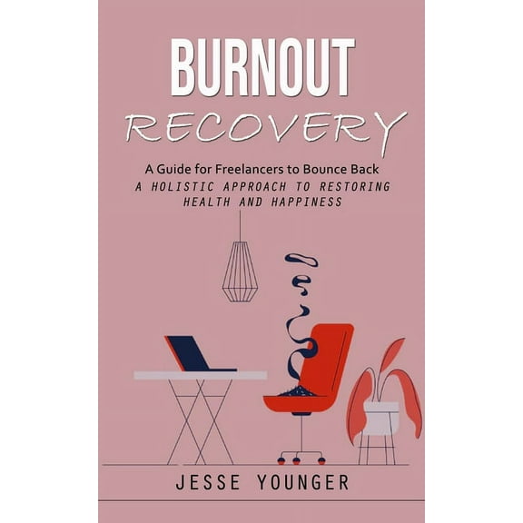 Burnout Recovery: A Guide for Freelancers to Bounce Back (A Holistic Approach to Restoring Health and Happiness), (Paperback)
