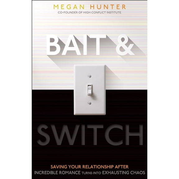Bait & Switch: Saving Your Relationship After Incredible Romance Turns Into Exhausting Chaos, (Paperback)