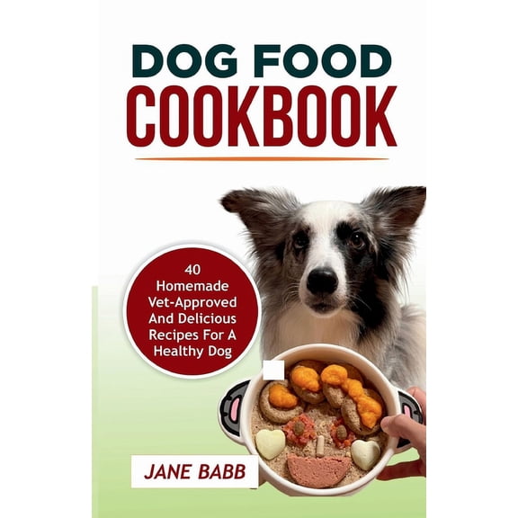 Homemade Pet Nutrition Made Easy Dog Food Cookbook: 40 Homemade Vet-Approved and Delicious Recipes for A Healthy Dog, (Paperback)