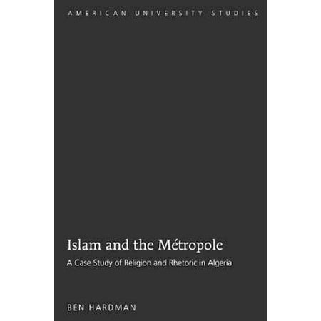 Islam And The Métropole A Case Study Of Religion And Rhetoric In Algeria -