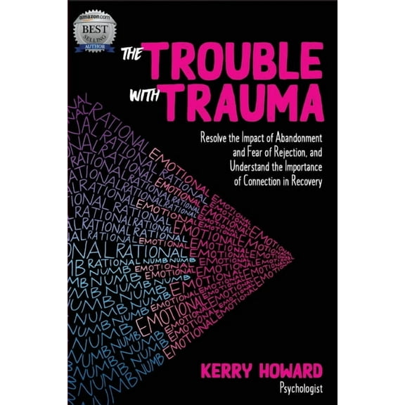 The Trouble With Trauma: Resolve the impact of abandonment and fear of rejection, and understand the importance of conne, (Paperback)