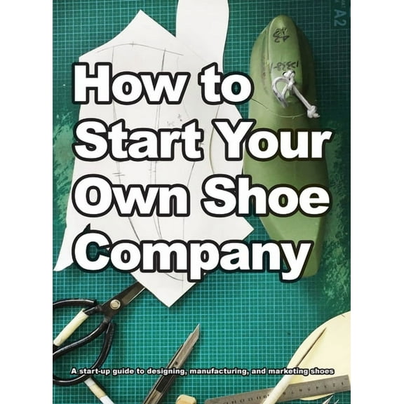 How To Start Your Own Shoe Company, (Hardcover)