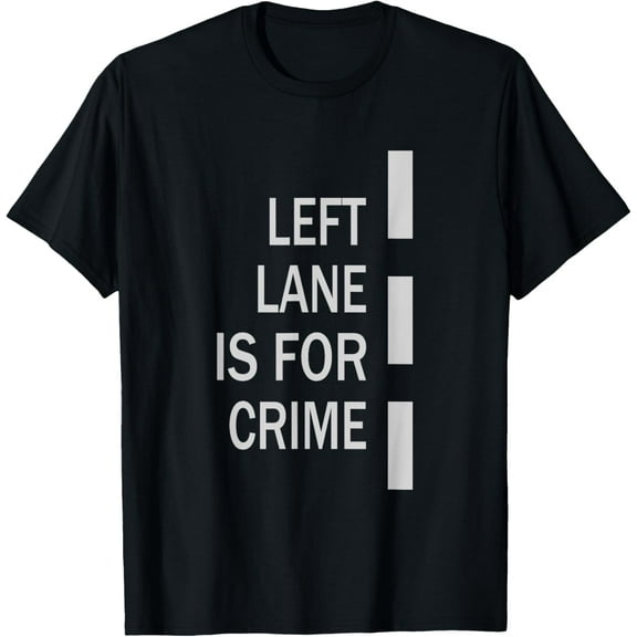 Left Lane Is For Crime Road Guidelinev Direction Funny Creative Graphic T-Shirt