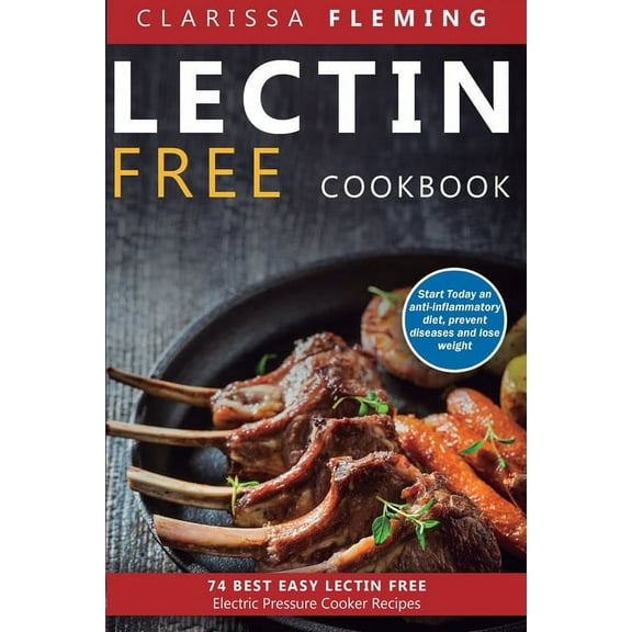 Lectin Free Cookbook: 74 Best Easy Lectin-Free Electric Pressure Cooker Recipes (Start Today An Anti-Inflammatory Diet, , (Paperback)