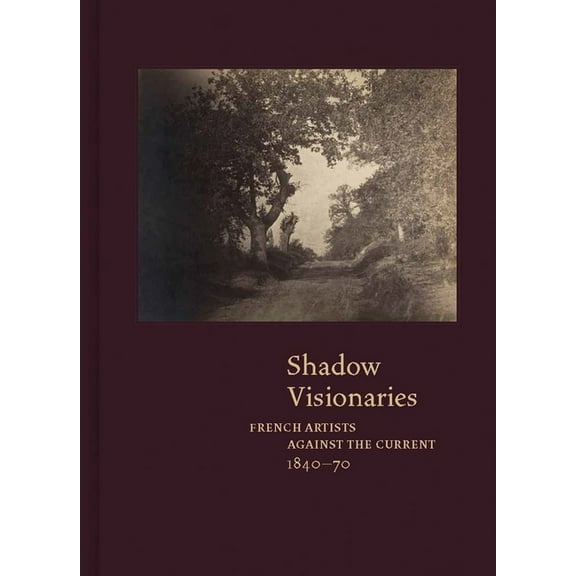 Shadow Visionaries: French Artists Against the Current, 1840-70, (Hardcover)