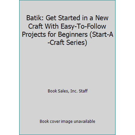 Batik: Get Started in a New Craft With Easy-To-Follow Projects for Beginners (Start-A-Craft Series) [Hardcover - Used]