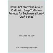 Batik: Get Started in a New Craft With Easy-To-Follow Projects for Beginners (Start-A-Craft Series) [Hardcover - Used]