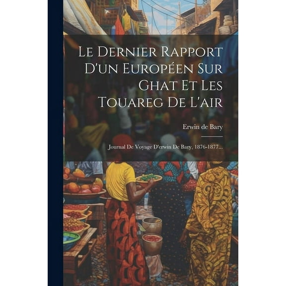 Le Dernier Rapport D'un Européen Sur Ghat Et Les Touareg De L'air (Paperback)