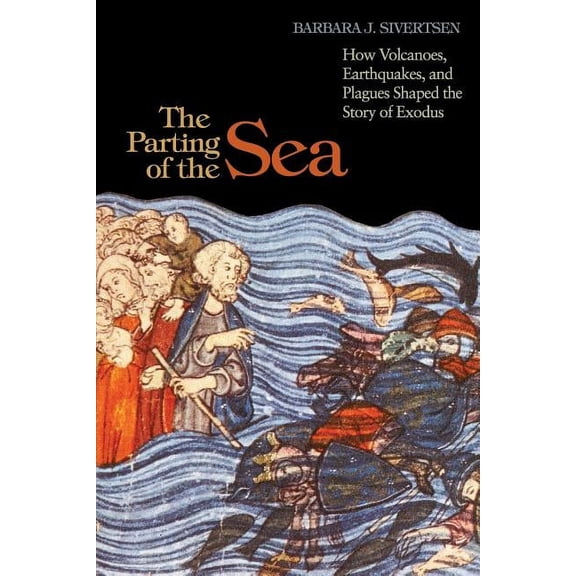 The Parting of the Sea: How Volcanoes, Earthquakes, and Plagues Shaped the Story of Exodus, (Paperback)