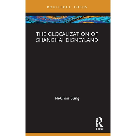 Routledge Focus on Asia The Glocalization of Shanghai Disneyland, (Paperback)
