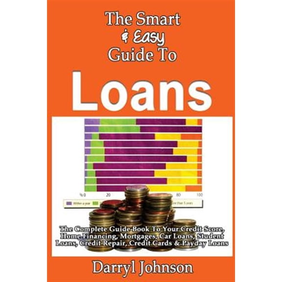 Pre-Owned The Smart & Easy Guide to Loans: The Complete Guide Book to Your Credit Score, Home Financing, Mortgages, Car Loans, Student Loans, Credit Repair, Cre