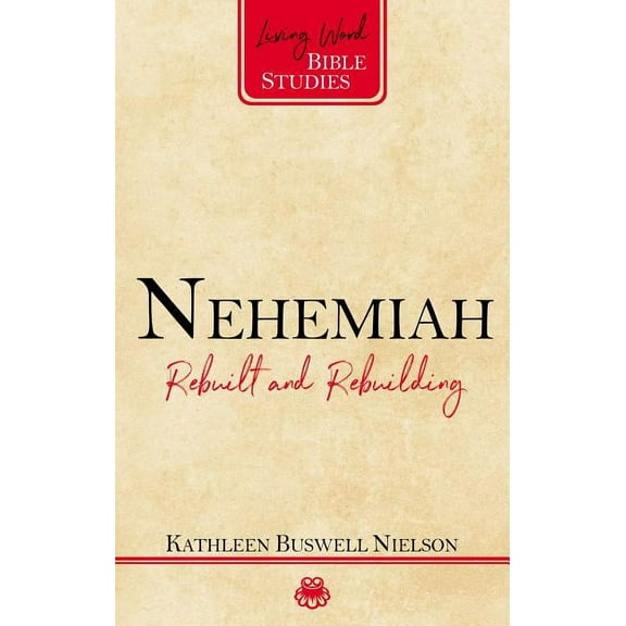 Living Word Bible Studies: Nehemiah: Rebuilt and Rebuilding (Paperback)