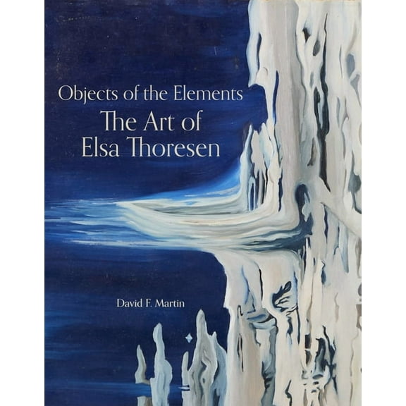 Objects of the Elements: The Art of Elsa Thoresen, (Hardcover)