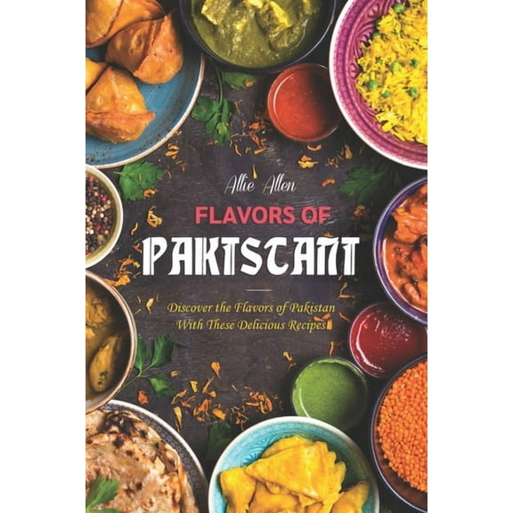 Flavors of Pakistan: Discover the Flavors of Pakistan with These Delicious Recipes! (Paperback)