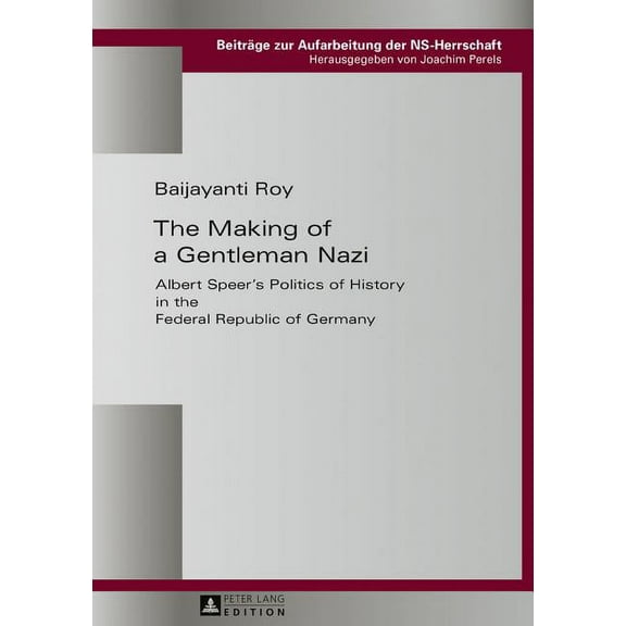 Beiträge Zur Aufarbeitung der Ns-Herrsch The Making of a Gentleman Nazi: Albert Speer's Politics of History in the Federal Republic of Germany, Book 5, (Hardcover)