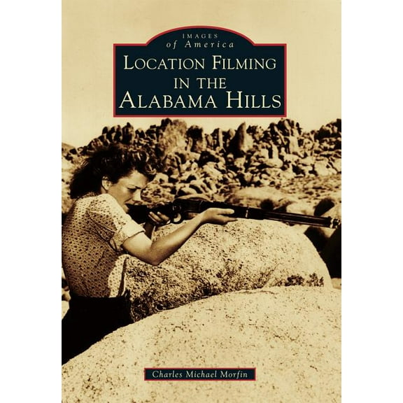 Images of America: Location Filming in the Alabama Hills (Paperback)