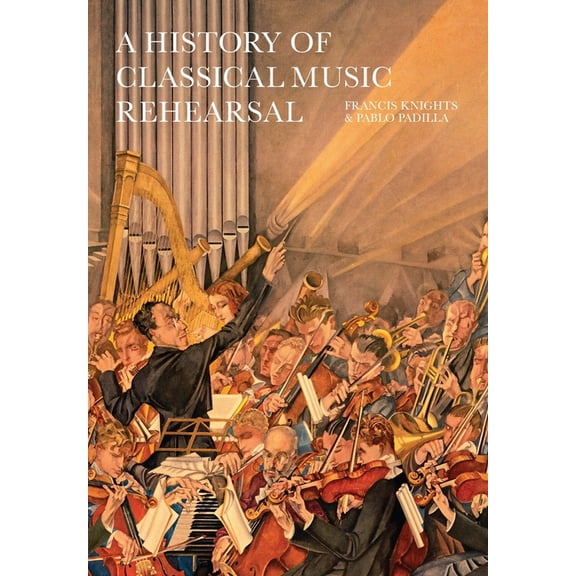A History of Classical Music Rehearsal, (Paperback)